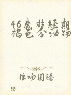 46岁非经期有褐色分泌物是什么病