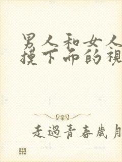 男人和女人上床摸下面的视频