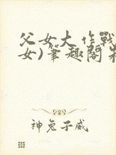 父女大作战(父女)笔趣阁朱涵双