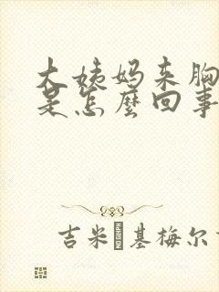 大姨妈来胸胀疼是怎么回事