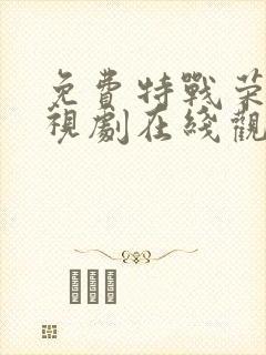 免费特战荣耀电视剧在线观看全集