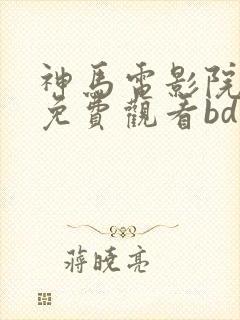 神马电影院在线免费观看bd看