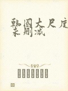 韩国大尺度电影未删减