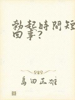 勃起时间短怎么回事?