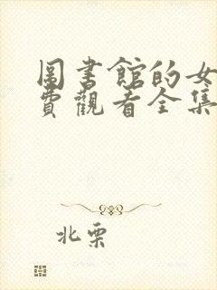 图书馆的女友免费观看全集完整版