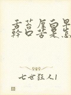 舌苔厚白早上口干口苦是怎么回事