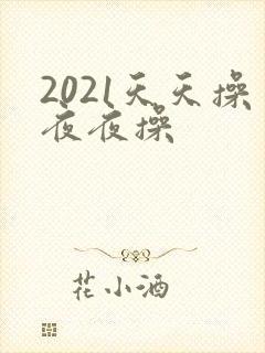 2021天天操夜夜操