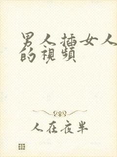 男人插女人逼逼的视频