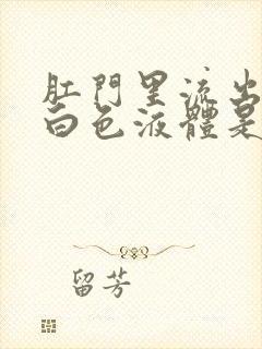 肛门里流出来的白色液体是怎么回事