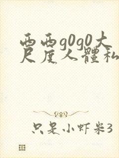 西西g0g0大尺度人体私拍