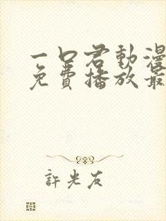 一口君动漫全集免费播放最新章节封面