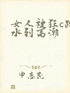 女人被狂c躁喷水到高潮