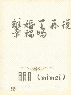 离婚了再复婚会幸福吗