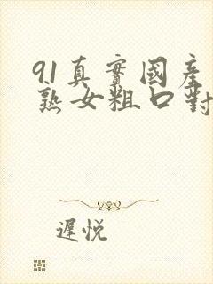 91真实国产老熟女粗口对白