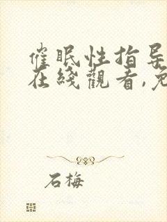 催眠性指导动漫在线观看,免费的