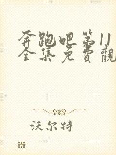 奔跑吧第11季全集免费观看完整版