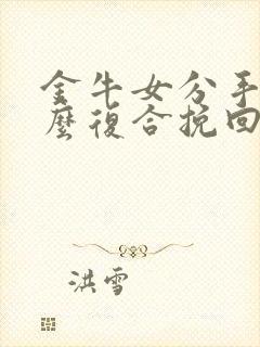 金牛女分手后怎么复合挽回封面