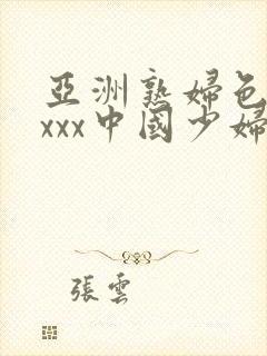 亚洲熟妇色xxxxx中国少妇