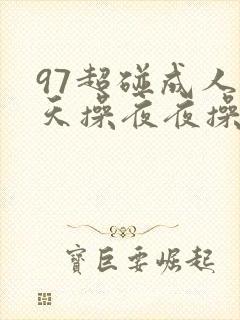 97超碰成人天天操夜夜操性生活黄色片