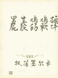 男生鸡鸡捅女生屁股的软件