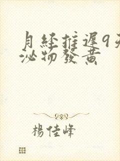 月经推迟9天分泌物发黄