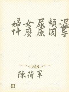 妇女尿频漏尿是什么原因导致