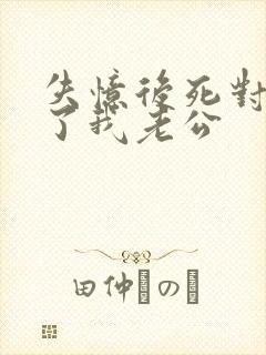 失忆后死对头成了我老公