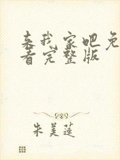 来我家吧免费观看完整版