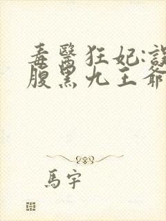 毒医狂妃:误惹腹黑九王爷免费阅读封面