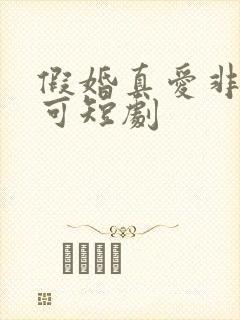 假婚真爱非她不可短剧