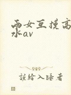 两女互摸高潮喷水av