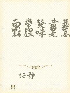 白带发黄并且有点腥味是怎么回事