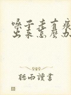 嗓子老有痰咳不出来怎么办