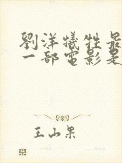 刘洋牺牲最大的一部电影是什么