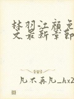 林羽江颜免费全文最新章节封面