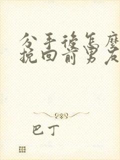 分手后怎么才能挽回前男友