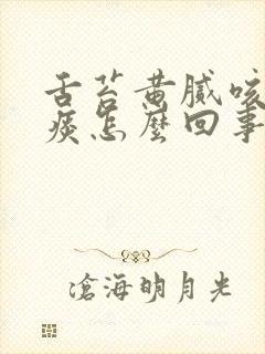 舌苔黄腻咳嗽白痰怎么回事