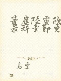 萧尘陆灵欣小说最新章节更新