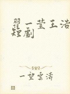 翟一莹王浩祯的短剧