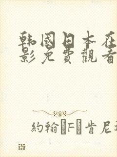 韩国日本在线电影免费观看