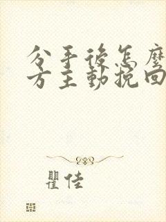 分手后怎么让对方主动挽回你