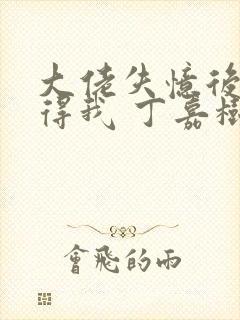 大佬失忆后只记得我 丁嘉树