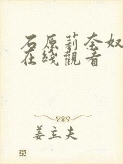 石原莉奈奴隶色在线观看