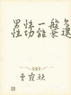 男性一般多少岁性功能衰退