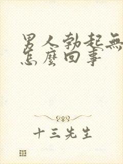 男人勃起无力是怎么回事