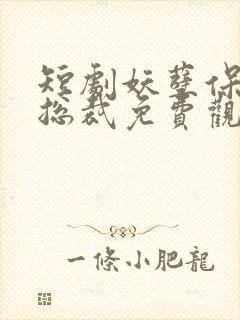 短剧妖孽保镖帅总裁免费观看