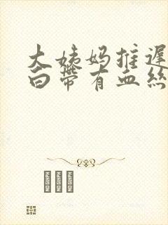 大姨妈推迟十天白带有血丝