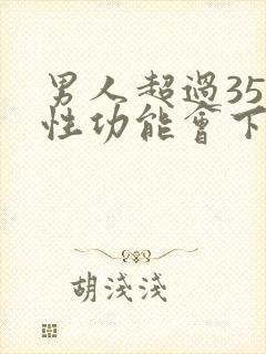 男人超过35岁性功能会下降