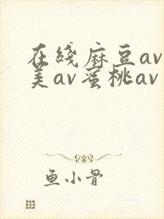 在线麻豆av天美av蜜桃av