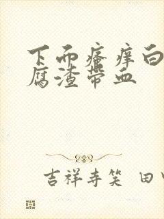 下面瘙痒白带豆腐渣带血